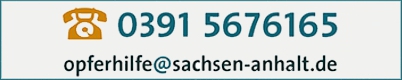Kontakt zur Opferhilfe: 0391 5676165 oder opferhilfe@sachsen-anhalt.de Kontakt